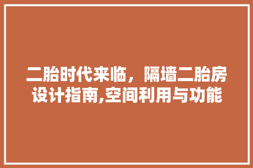 二胎时代来临，隔墙二胎房设计指南,空间利用与功能优化