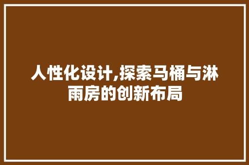 人性化设计,探索马桶与淋雨房的创新布局