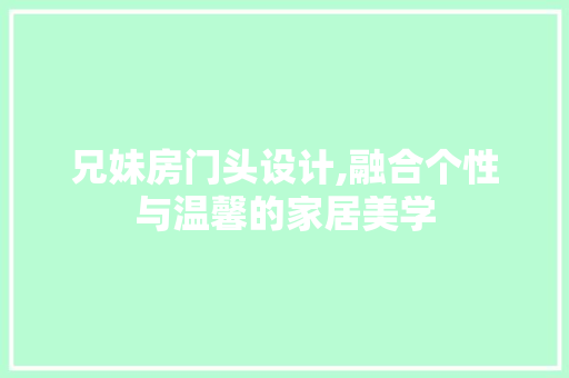 兄妹房门头设计,融合个性与温馨的家居美学