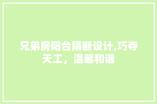 兄弟房阳台隔断设计,巧夺天工，温馨和谐