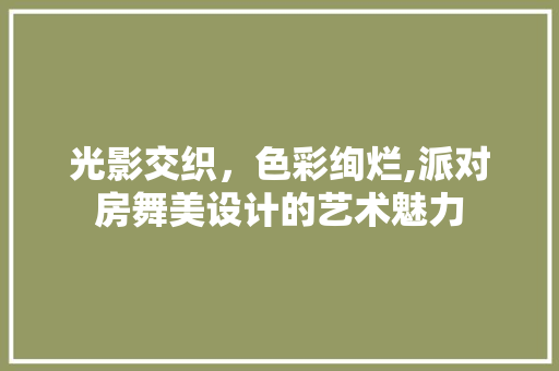 光影交织，色彩绚烂,派对房舞美设计的艺术魅力