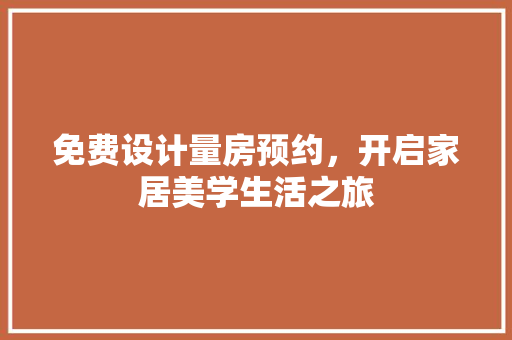 免费设计量房预约，开启家居美学生活之旅 墙面装饰