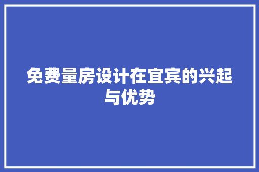 免费量房设计在宜宾的兴起与优势 隔断设计