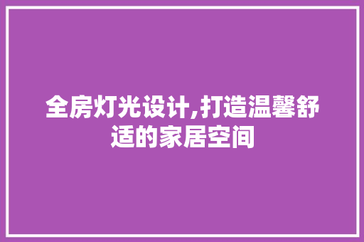全房灯光设计,打造温馨舒适的家居空间