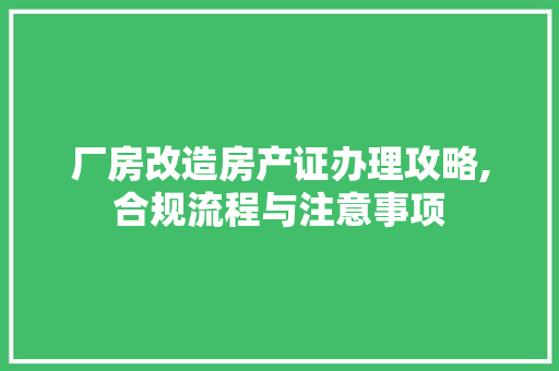 厂房改造房产证办理攻略,合规流程与注意事项 门窗装修