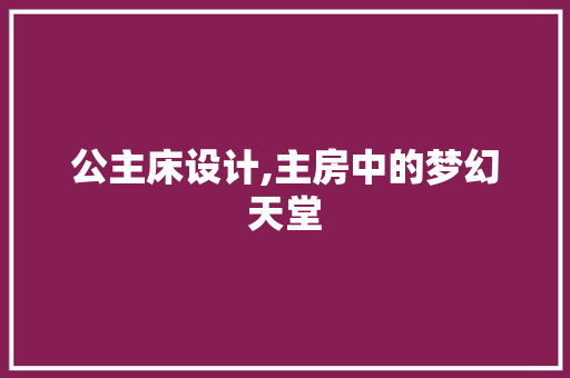 公主床设计,主房中的梦幻天堂