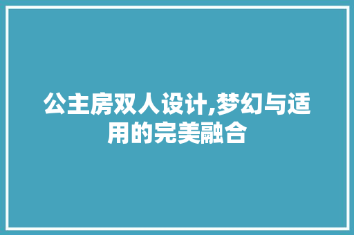 公主房双人设计,梦幻与适用的完美融合 装修材料
