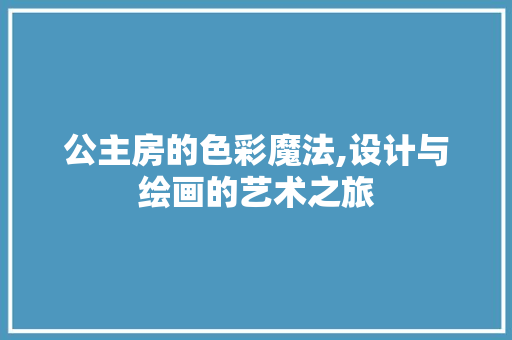 公主房的色彩魔法,设计与绘画的艺术之旅 建筑设计