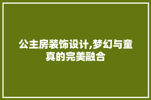 公主房装饰设计,梦幻与童真的完美融合