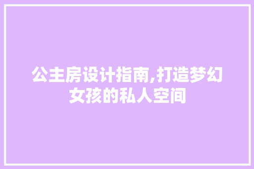 公主房设计指南,打造梦幻女孩的私人空间 装修材料