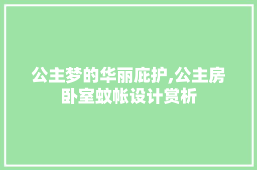 公主梦的华丽庇护,公主房卧室蚊帐设计赏析 装修材料