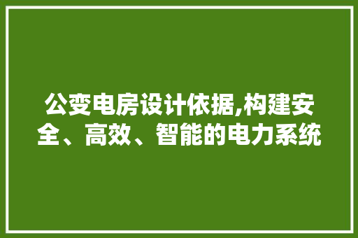 公变电房设计依据,构建安全、高效、智能的电力系统 墙面装饰