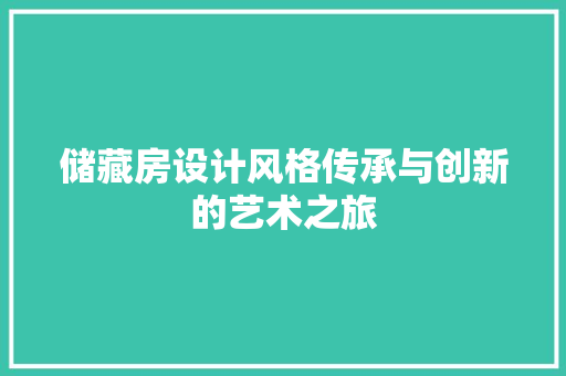 储藏房设计风格传承与创新的艺术之旅
