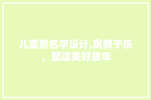 儿童房名字设计,寓教于乐，塑造美好童年 建筑设计