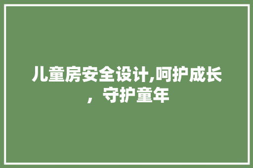 儿童房安全设计,呵护成长，守护童年 庭院装修