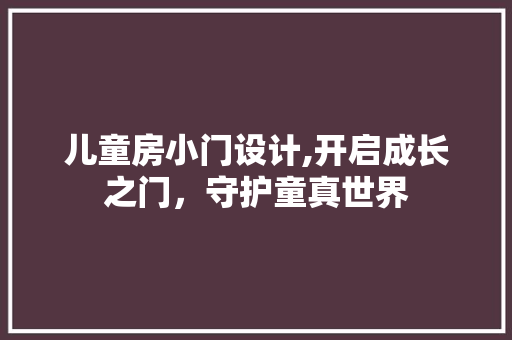 儿童房小门设计,开启成长之门，守护童真世界