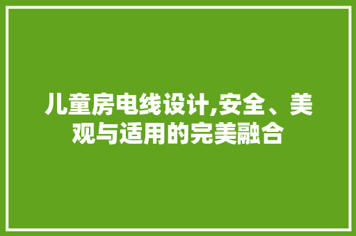 儿童房电线设计,安全、美观与适用的完美融合