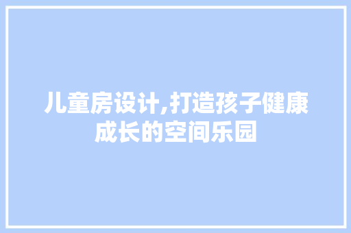 儿童房设计,打造孩子健康成长的空间乐园 墙面装饰