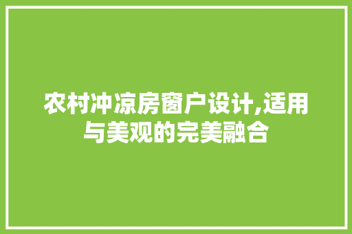 农村冲凉房窗户设计,适用与美观的完美融合 装修材料
