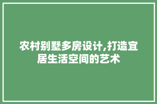 农村别墅多房设计,打造宜居生活空间的艺术 隔断设计
