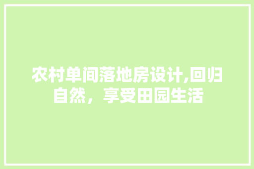 农村单间落地房设计,回归自然，享受田园生活 景观设计
