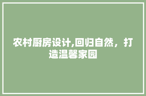 农村厨房设计,回归自然，打造温馨家园 隔断设计