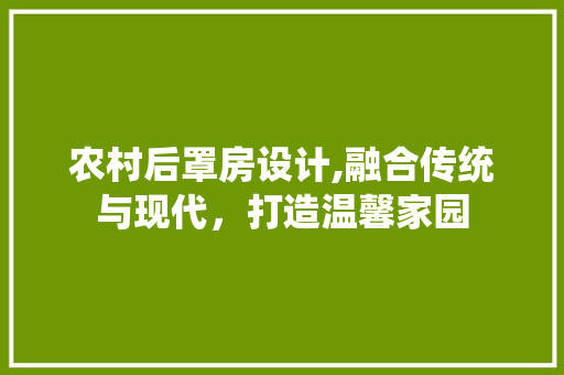 农村后罩房设计,融合传统与现代，打造温馨家园 门窗装修