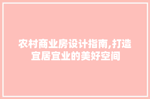 农村商业房设计指南,打造宜居宜业的美好空间 建筑设计