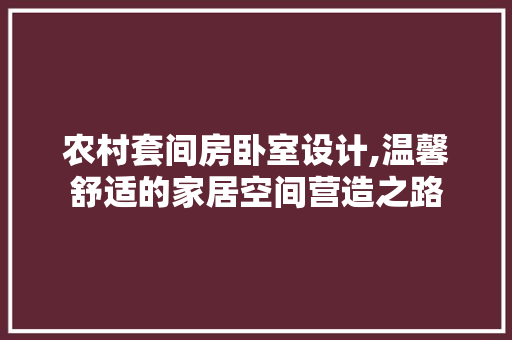农村套间房卧室设计,温馨舒适的家居空间营造之路 墙面装饰