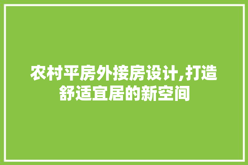 农村平房外接房设计,打造舒适宜居的新空间