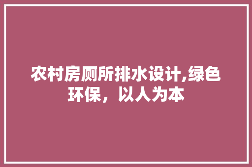 农村房厕所排水设计,绿色环保，以人为本