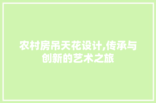 农村房吊天花设计,传承与创新的艺术之旅 门窗装修