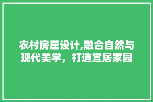 农村房屋设计,融合自然与现代美学，打造宜居家园 隔断设计