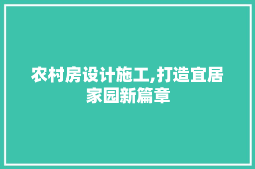 农村房设计施工,打造宜居家园新篇章 建筑设计