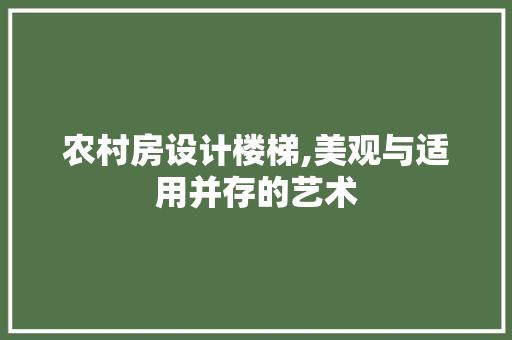 农村房设计楼梯,美观与适用并存的艺术