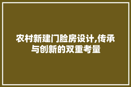 农村新建门脸房设计,传承与创新的双重考量