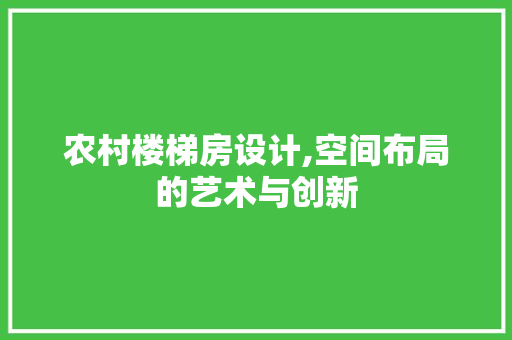 农村楼梯房设计,空间布局的艺术与创新 墙面装饰