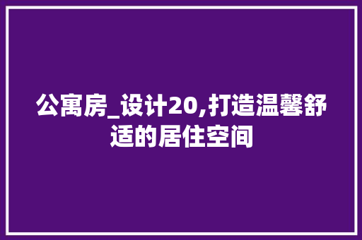 公寓房_设计20,打造温馨舒适的居住空间