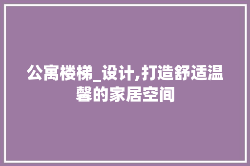 公寓楼梯_设计,打造舒适温馨的家居空间