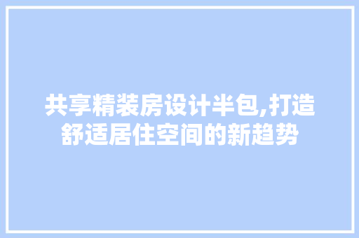 共享精装房设计半包,打造舒适居住空间的新趋势 门窗装修