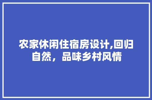 农家休闲住宿房设计,回归自然，品味乡村风情