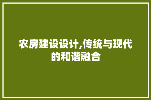 农房建设设计,传统与现代的和谐融合