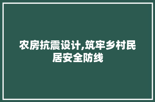 农房抗震设计,筑牢乡村民居安全防线