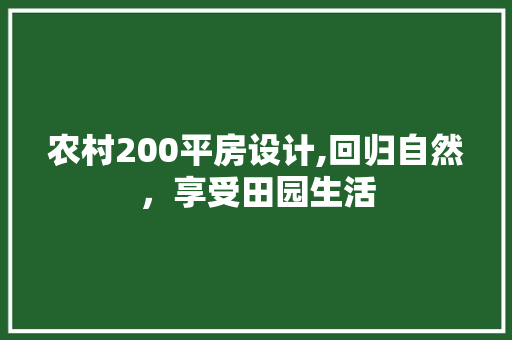 农村200平房设计,回归自然，享受田园生活
