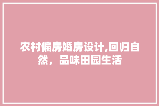 农村偏房婚房设计,回归自然，品味田园生活 景观设计