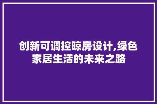 创新可调控晾房设计,绿色家居生活的未来之路
