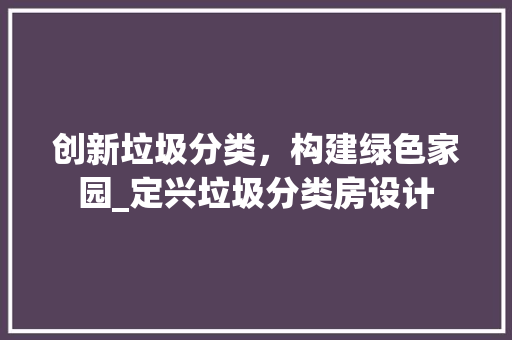 创新垃圾分类，构建绿色家园_定兴垃圾分类房设计 景观设计