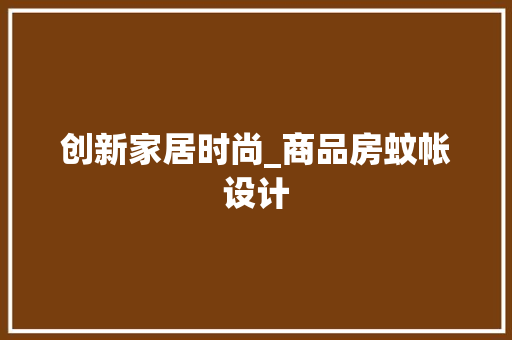 创新家居时尚_商品房蚊帐设计
