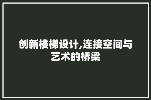 创新楼梯设计,连接空间与艺术的桥梁 墙面装饰 创新楼梯设计,连接空间与艺术的桥梁 墙面装饰