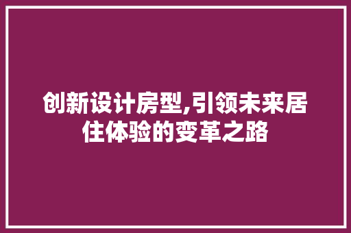 创新设计房型,引领未来居住体验的变革之路 装修材料